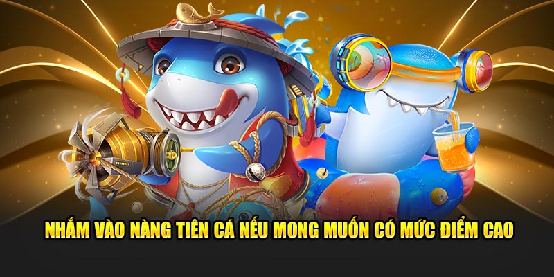 Nhắm vào nàng tiên cá nếu mong muốn có mức điểm cao